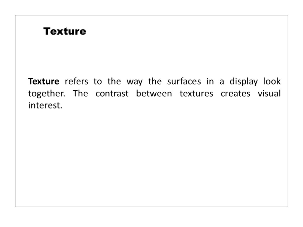 Texture refers to the way the surfaces in a display look together. The contrast